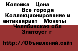 Копейка › Цена ­ 2 000 - Все города Коллекционирование и антиквариат » Монеты   . Челябинская обл.,Златоуст г.